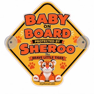 May include: A diamond-shaped yellow car sign with two clear suction cups. It features the text BABY ON BOARD PROTECTED BY SHEROO The BRAVE LITTLE TIGER and a graphic of a small orange and white tiger cub with black stripes and paw prints.