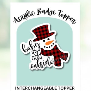 Baby It&#39;s Cold Outside Christmas Interchangeable Acrylic Badge Topper, Swappable Badge Topper, Handmade Topper, Nurse or Teacher Gift