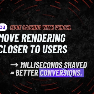 May include: A graphic with the text "03 EDGE CACHING WITH VERCEL MOVE RENDERING CLOSER TO USERS" in white on a black background. Red curved lines frame the text. The text "MILLISECONDS SHAVED = BETTER CONVERSIONS" is also present.