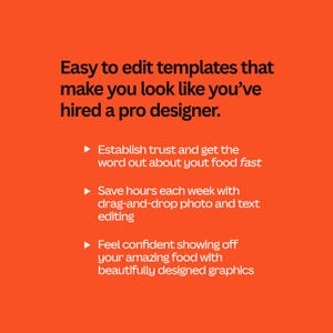 May include: An orange background with white text promoting easy-to-edit templates. The text reads: "Easy to edit templates that make you look like you've hired a pro designer." Bullet points highlight features like establishing trust, saving time, and showcasing food with graphics.