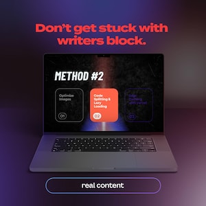 May include: A laptop displays the text "Don't get stuck with writers block." and "METHOD #2." The screen shows three steps: "Optimize Images," "Code Splitting & Lazy Loading," and "Edge Caching with Vercel." The phrase "real content" is at the bottom.