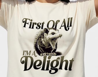 First Of All I'm a Delight Shirt, Funny Sarcastic Opossum T-Shirt | Humor Graphic Tee, Bold Statement Shirt