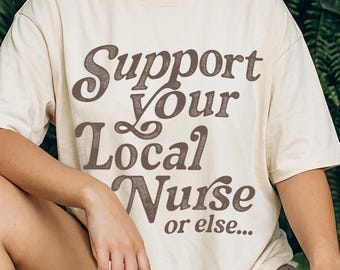 Support Your Local Nurse Shirt, Funny Nurse T-Shirt, Nurse Appreciation Graphic Tee, Gift for Nurses & Healthcare Workers