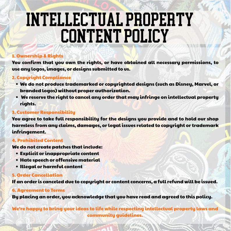 May include: A white document with black text titled "INTELLECTUAL PROPERTY CONTENT POLICY". The policy outlines ownership, copyright compliance, customer responsibility, prohibited content, order cancellation, and agreement to terms. The document includes a statement about respecting intellectual property laws.