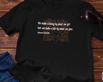 Philosophy Tshirt - Winston Churchill - We Make A Life By What We Give - Cotton Tee