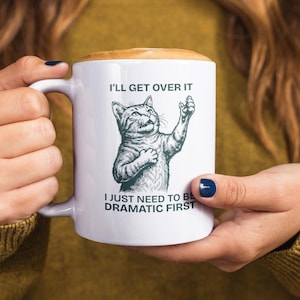 Meme Cat Mug -  I Just Need To Be Dramatic First - White Ceramic - 11oz, 15oz