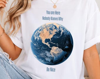 Kindness Shirt - You Are Here , Earth Space Graphic Tee, Existential Philosophy T-Shirt, Be Nice Cotton Tee