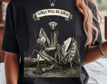 Girls will be Girls Tee - Praying Mantis Graphic Shirt , Dark Humor T-Shirt