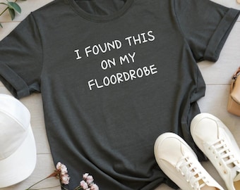 I Found This On My Floordrobe, Funny Slogan Shirt, Funny Teenage Sweatshirts, Adult and kid's sizes. Teenager Gifts For Him And Her Tee GN66