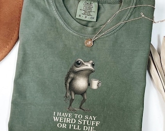 I Have to Say Weird Stuff Or I'll Die Frog Drinking Coffee T-Shirt | Comfort Color Weird Friend Gift | Sarcastic Humor Shirt GN46