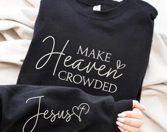 Make Heaven Crowded Sweatshirt and Hoodie, Christian T-shirt, Apparel, Unisex Tee, Jesus Cross Gift, Religious Shirt, Jesus Lover Shirt BB24