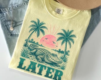 Comfort Colors® Later Gator Shirt, Sarcastic Shirt, Funny Womens Shirt, Offensive Shirt, Alligator Shirt, Crocodile Shirt GN176
