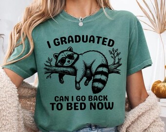 Funny Graduation Shirt, I Graduated Can I Go Back To Bed Now, Graduation Gift Comfort Colors® Shirt, Funny Raccoon  Graduation Gift, SC12