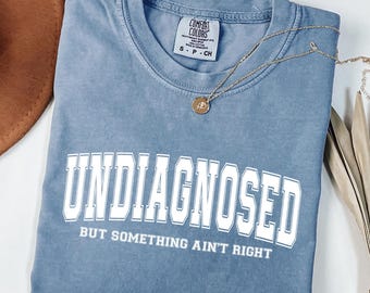 Comfort Colors® Undiagnosed But Something Ain’t Right Shirt Funny Sarcasm Humor Tee Relatable Quote Shirt Casual Comfy Outfit Gift GN226
