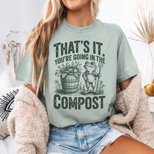 Comfort Colors® Funny Gardening Shirt, You're Going In The Compost Tee, Frog Gardener Shirt, Plant Lover Gift Shirt, Garden Humor Tee, GN201