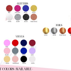 May include: A colour chart showcasing glitter, vinyl, and foil options. Glitter colours include red, hot pink, royal blue, and gold. Vinyl colours include pink, red, navy, and wine. Foil colours include gold, silver, rose gold, and red. Text at the bottom reads "TEXT COLORS AVAILABLE".