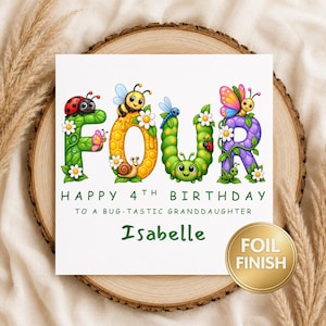 May include: A square greeting card featuring the word FOUR spelled out with insect-themed letters, including a ladybug, bee, dragonfly, and butterfly. Text reads HAPPY 4TH BIRTHDAY TO A BUG-TASTIC GRANDDAUGHTER and the name Isabelle in green.