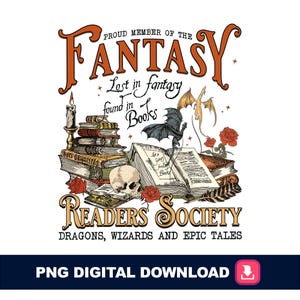 May include: A digital graphic with the text "Proud Member of the Fantasy Readers Society" featuring books, dragons, a skull, and roses. The phrase "Lost in fantasy found in books" is also included. The image is a PNG digital download.