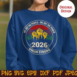 May include: A blue sweatshirt with a circular graphic featuring yellow fists, the text "WE GOT THE PEOPLE WE GOT THE POWER", "2026", and "UNION STRONG". A white circle reads "ORIGINAL DESIGN". The bottom reads "PNG SVG EPS DXF PDF JPEG".
