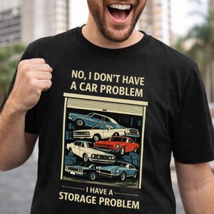 Funny Car Lover T-Shirt, No I Don’t Have A Car Problem I Have A Storage Problem Gift, Muscle Garage Graphic Tee