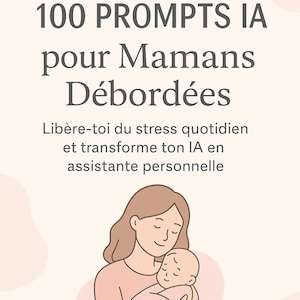 Op de afbeelding: Een boekomslag met de titel "100 PROMPTS IA pour Mamans Débordées" in donkergrijze letters. De afbeelding toont een moeder die een baby vasthoudt, met de tekst "Libère-toi du stress quotidien et transforme ton IA en assistante personnelle" eronder. De naam van de auteur, "Albay", staat onderaan.