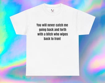 Wipes Back to Front Quote Tee | Funny Sarcastic Statement Shirt