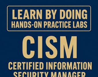 CISM ISACA Hands-On Practice Labs Information Security Management Skills Exam Prep Study Guide