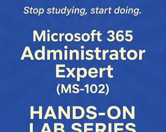 Microsoft 365 Administrator Expert Certification Latest (MS-102) Hands-On Labs Guide - M365