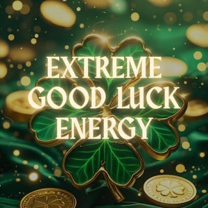 May include: A digital illustration featuring a four-leaf clover with the text "EXTREME GOOD LUCK ENERGY" in gold lettering. The clover is green with gold trim, set against a dark green background with scattered gold coins.
