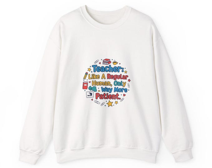 Teacher Sweatshirt, Like A Regular Human Only Way More Patient, Classroom Apparel