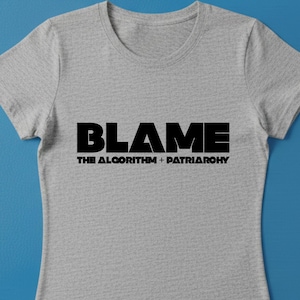 Blame the Algorithm + Patriarchy Tee - Feminist Anti Tech Shirt