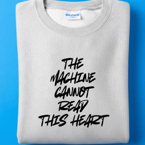The Machine Cannot Read This Heart sweatshirt | Anti-Algorithm Tech Hater Top