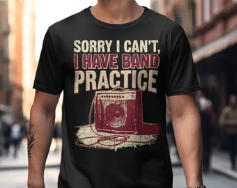 Sorry I Can't, I Have Band Practice T-Shirt, Musician Humor Tee