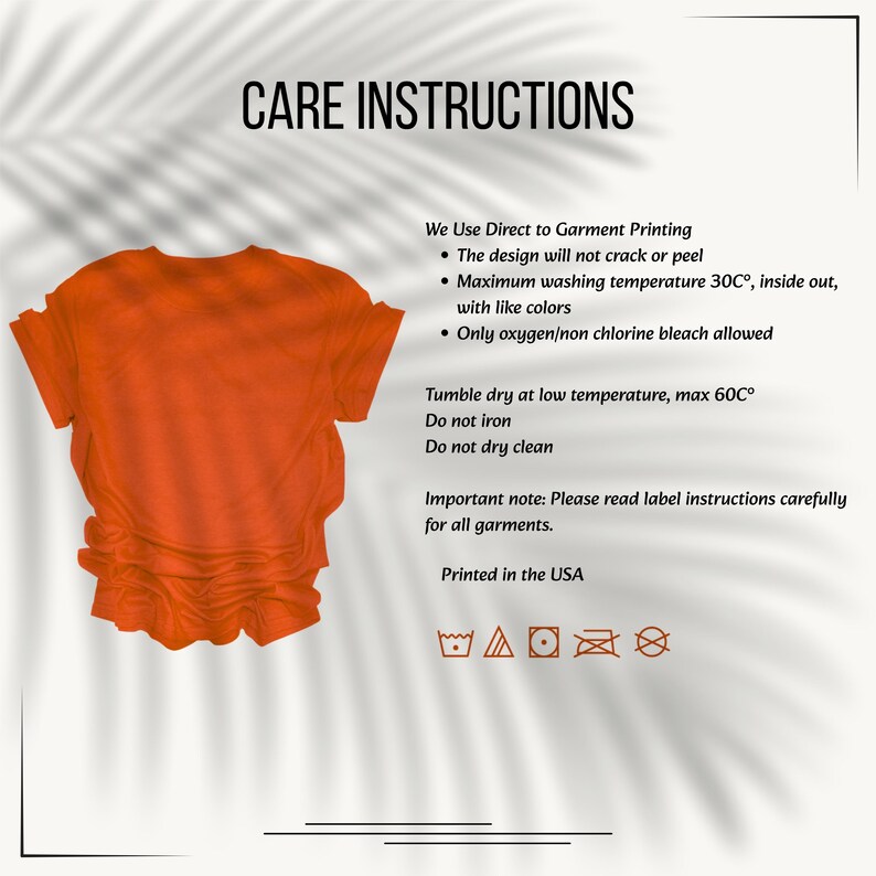 May include: A bright orange t-shirt displayed next to care instructions that state: We Use Direct to Garment Printing, the design will not crack or peel, maximum washing temperature 30C, inside out, with like colors, only oxygen/non chlorine bleach allowed.