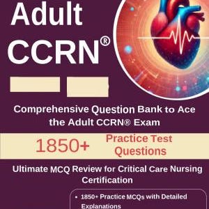 CCRN Adult Exam Prep: Comprehensive Study Guide with 1,500+ Practice Questions