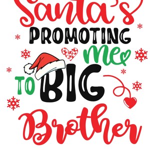 May include: A white graphic with the text "Santa's Promoting Me To Big Brother" in red, black, and green. The design includes a Santa hat, snowflakes, and a heart. Ideal for a Christmas announcement.