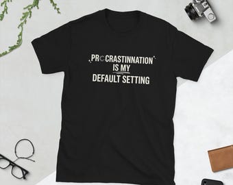 Procrastination Is My Default Setting Shirt, Funny Lazy Quote Graphic Tee, Sarcastic Student Humor T-Shirt Gift