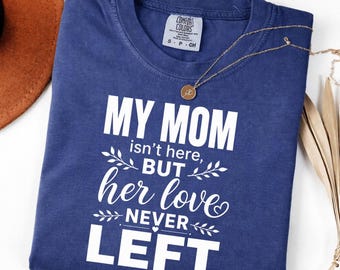 My Mom Isn’t Here But Her Love Never Left Memorial Mom T-Shirt, Comfort colors tee, sympathy remembrance gift, in loving memory graphic tee