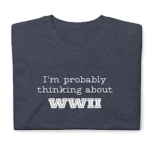 May include: A folded, dark navy blue t-shirt with the white text "I'm probably thinking about WWII". The text is centered on the front of the shirt.