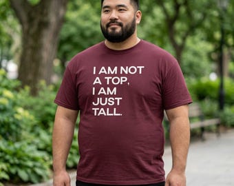 I Am Not a Top I Am Just Tall T-Shirt | Funny Gay Pride Tee | LGBTQ+ Queer Humor Shirt | Pride Gift for Him
