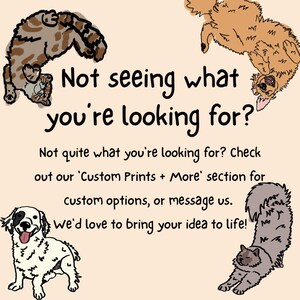 Puede incluir: Un gr&aacute;fico de color beige claro con texto en negro que dice: Not seeing what you're looking for? Not quite what you're looking for? Check out our 'Custom Prints + More' section for custom options, or message us. we'd love to bring your idea to life! Ilustraciones de gatos y perros rodean el texto.