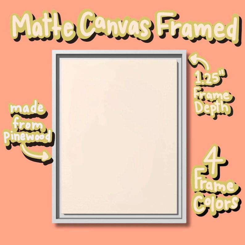May include: A rectangular matte canvas framed in pinewood with a 1.25 inch frame depth. The image features text stating Matte Canvas Framed, made from Pinewood, 1.25 inch Frame Depth, and 4 Frame Colors against a solid peach background.