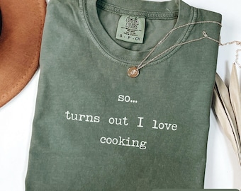 so... turns out I love shirt, Funny Cooking T-Shirt, Cooking Shirt, Gift for Cooks, Cook Shirt Gift, Culinary TShirt, Chef T-Shirt