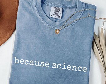 Comfort Colors® Because Science Shirt – Funny Science Teacher Tee, STEM Shirt for Women, Back to School Shirt