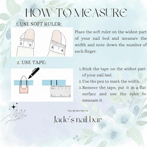 May include: A guide on how to measure nails, featuring illustrations with a soft ruler and tape. The text reads "HOW TO MEASURE" and includes instructions for both methods. The image has a floral background and the text "Jade's nail bar".