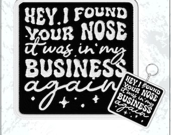 Hey I Found Your Nose It Was In My Business Again  Patch Funny Sarcastic Sayings Embroidered Patches - Embroidered Keychain Sew On Iron On