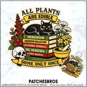 May include: An embroidered patch featuring a black cat resting on a stack of books labeled Hebarium, Hebarium Maleficum, Alchemia Herbalis, De Venenis, and Liber Mortis. It includes a skull, flowers, a mortar and pestle, and the text All Plants Are Edible Some Only Once.