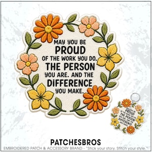 May include: An embroidered patch and a matching keychain featuring a floral wreath design with orange, yellow, and peach flowers. The center text reads: MAY YOU BE PROUD OF THE WORK YOU DO. THE PERSON YOU ARE. AND THE DIFFERENCE YOU MAKE.