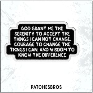 May include: Black and white embroidered patch with the text "GOD GRANT ME THE SERENITY TO ACCEPT THE THINGS I CAN NOT CHANGE. COURAGE TO CHANGE THE THINGS I CAN. AND WISDOM TO KNOW THE DIFFERENCE." The brand name "PATCHESBROS" is at the bottom.