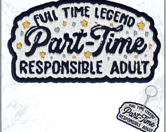 Full Time Legend Part-time Responsible Adult Patch  Sarcastic Mental Health Snarky Sarcasm Embroidered Patches - Keychain Sew On Iron On